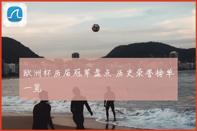 欧洲杯历届冠军盘点 历史荣誉榜单一览