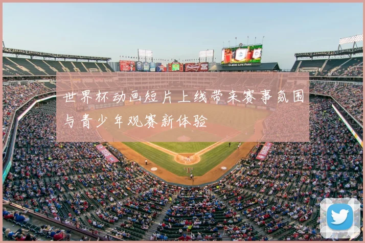 世界杯动画短片上线带来赛事氛围与青少年观赛新体验