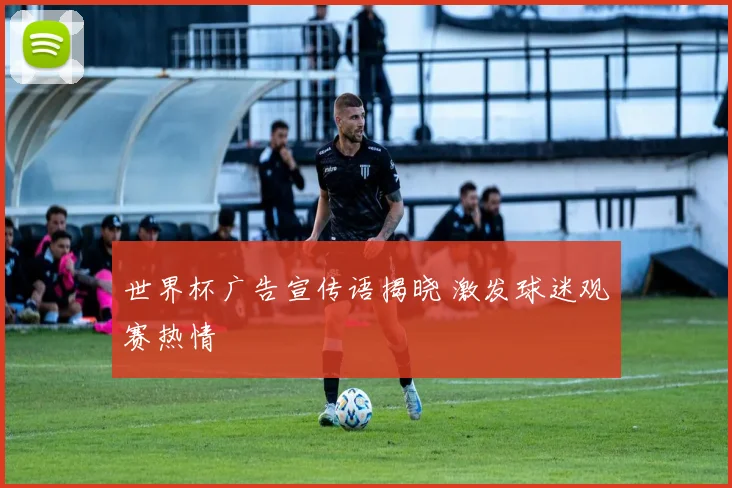 世界杯广告宣传语揭晓 激发球迷观赛热情